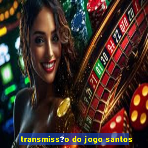 transmiss?o do jogo santos