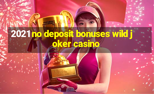 2021 no deposit bonuses wild joker casino