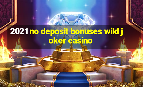 2021 no deposit bonuses wild joker casino