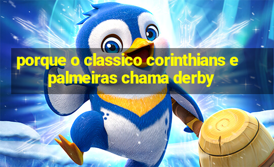 porque o classico corinthians e palmeiras chama derby