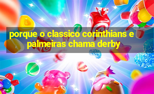 porque o classico corinthians e palmeiras chama derby