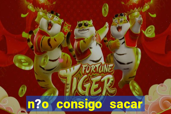 n?o consigo sacar o dinheiro do fortune tiger