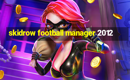 skidrow football manager 2012