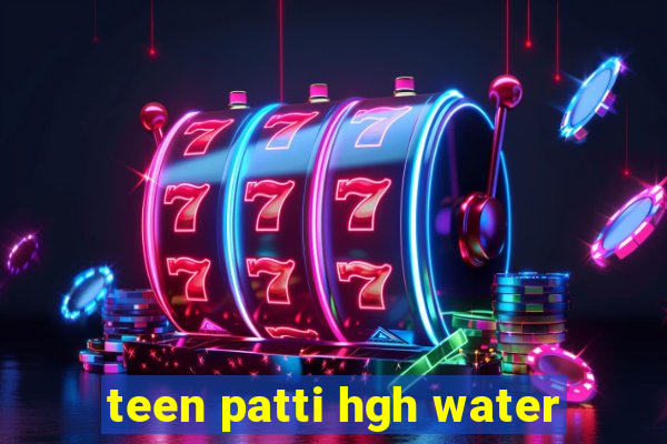 teen patti hgh water