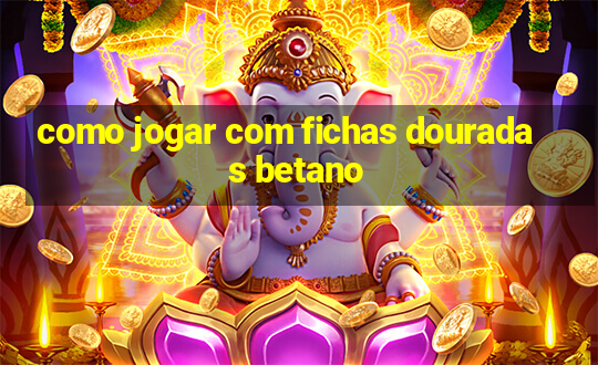 como jogar com fichas douradas betano