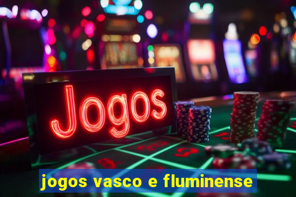 jogos vasco e fluminense