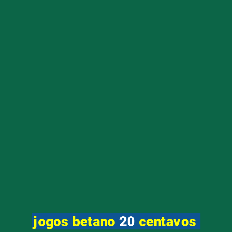 jogos betano 20 centavos