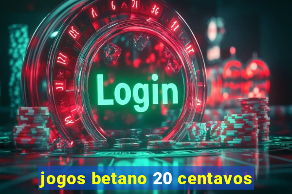 jogos betano 20 centavos