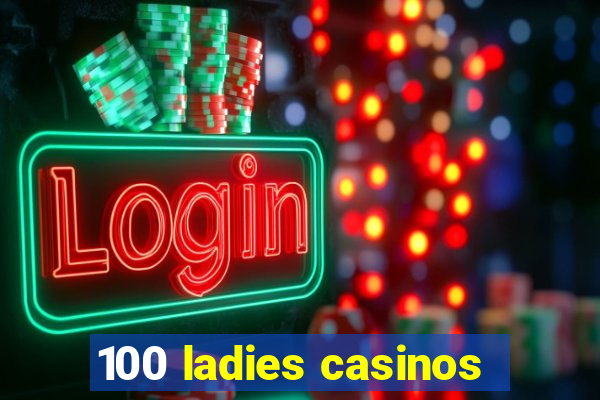 100 ladies casinos