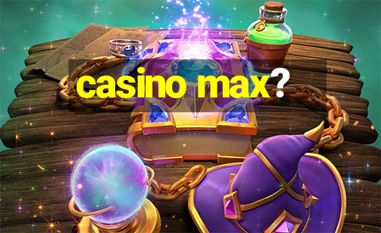 casino max?