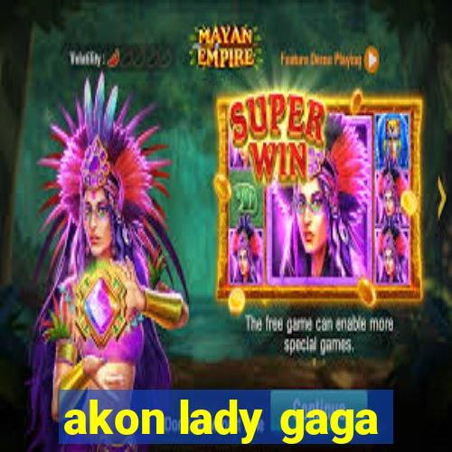 akon lady gaga