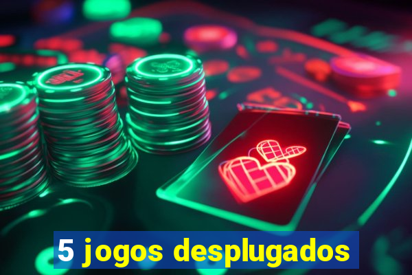 5 jogos desplugados