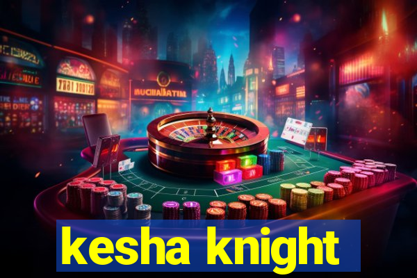 kesha knight