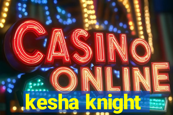 kesha knight