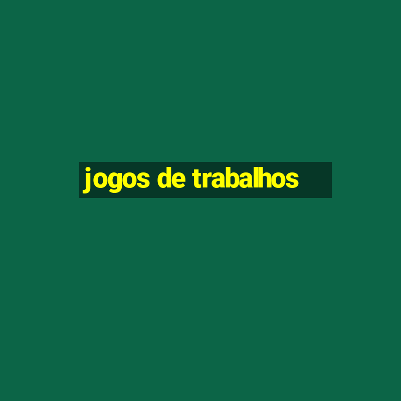 jogos de trabalhos