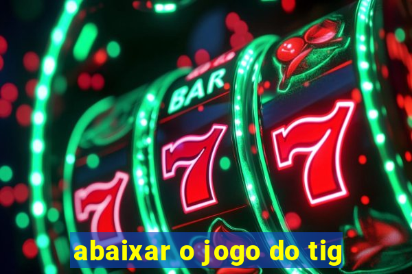 abaixar o jogo do tig