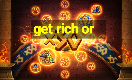 get rich or