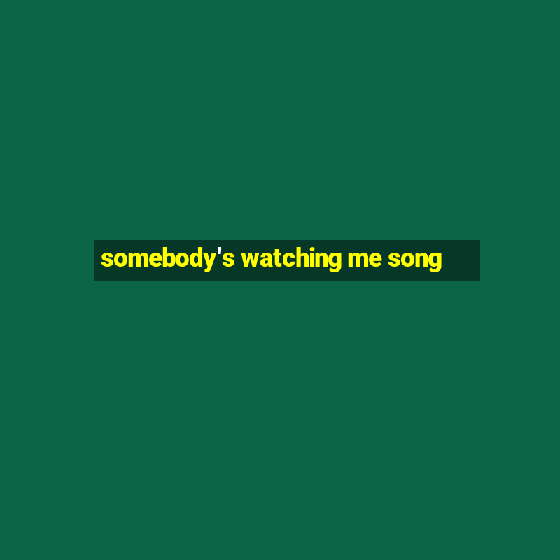 somebody's watching me song