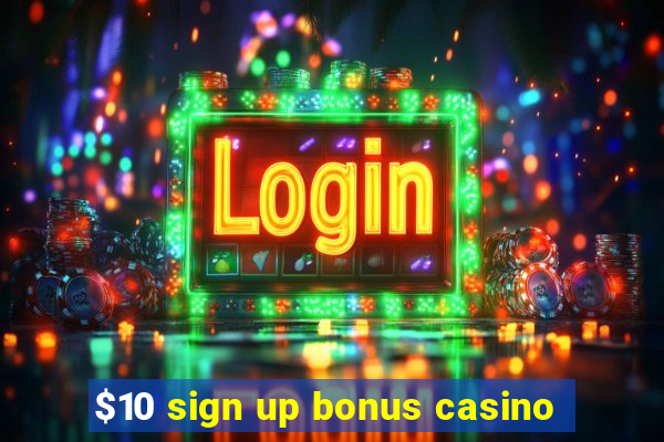 $10 sign up bonus casino