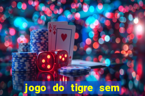 jogo do tigre sem deposito minimo