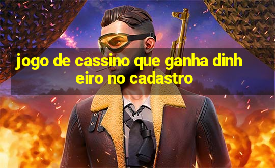 jogo de cassino que ganha dinheiro no cadastro