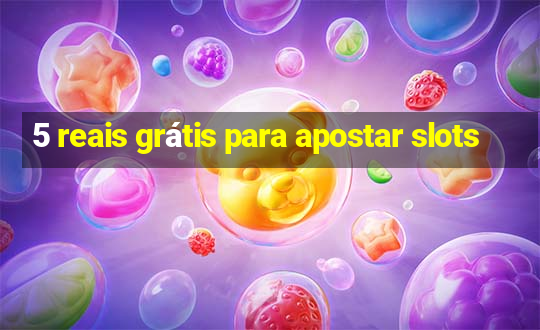 5 reais grátis para apostar slots