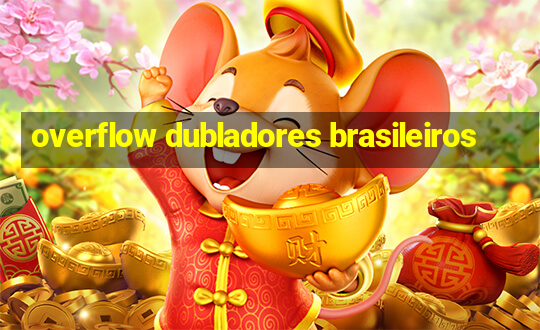 overflow dubladores brasileiros