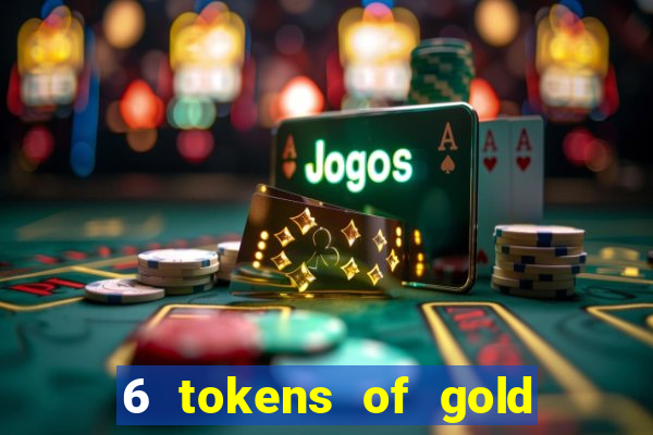 6 tokens of gold casino slot