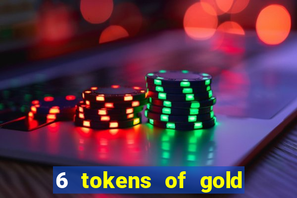 6 tokens of gold casino slot