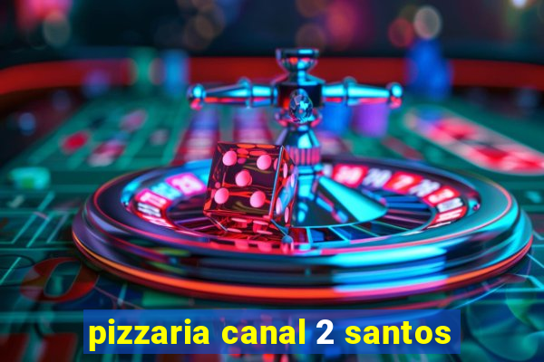 pizzaria canal 2 santos