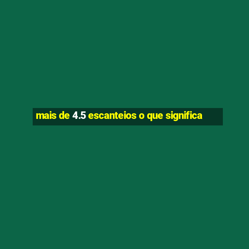 mais de 4.5 escanteios o que significa