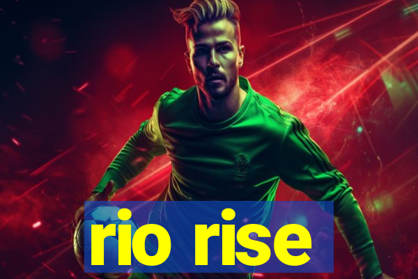 rio rise