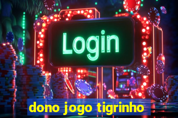 dono jogo tigrinho