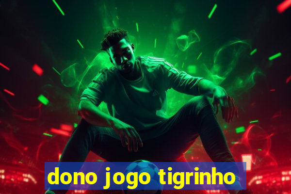 dono jogo tigrinho