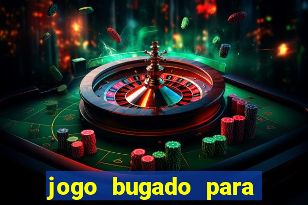 jogo bugado para ganhar dinheiro