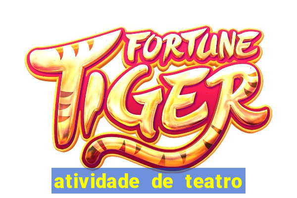 atividade de teatro 3 ano atividade sobre teatro 3 ano fundamental