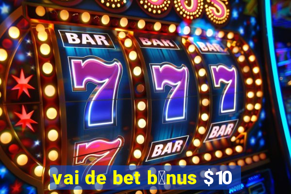 vai de bet b么nus $10