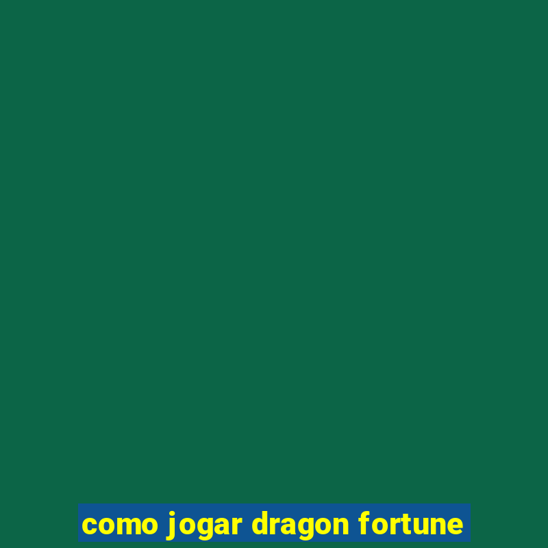 como jogar dragon fortune