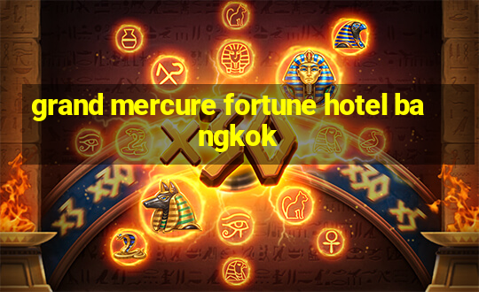 grand mercure fortune hotel bangkok