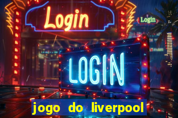 jogo do liverpool ao vivo