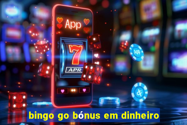 bingo go bónus em dinheiro