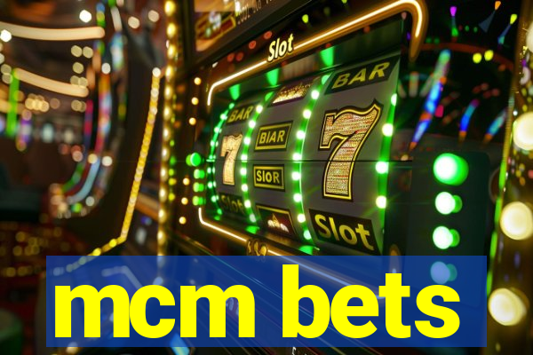 mcm bets