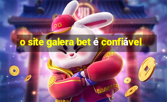 o site galera bet é confiável