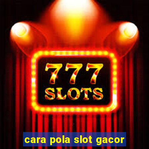 cara pola slot gacor