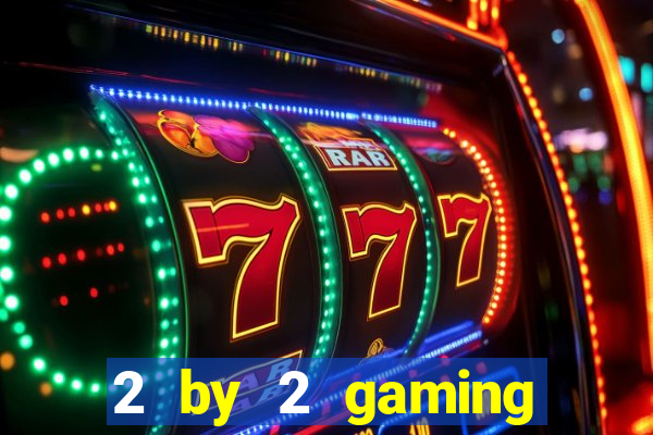 2 by 2 gaming casino sites