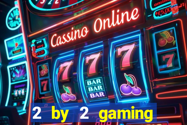 2 by 2 gaming casino sites