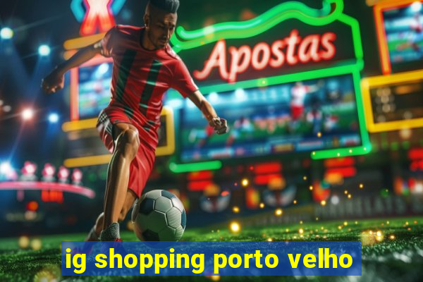 ig shopping porto velho