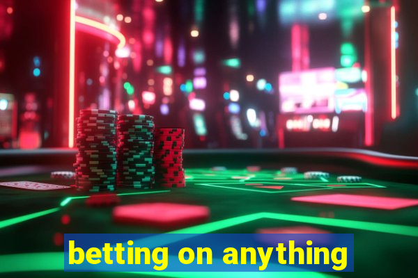 betting on anything