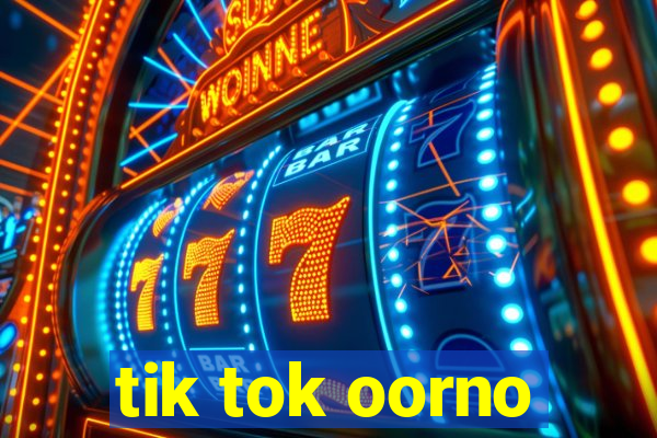 tik tok oorno