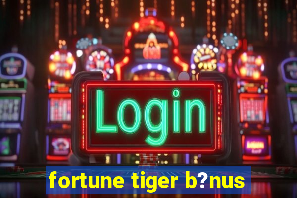 fortune tiger b?nus